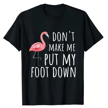 Футболка с изображением Фламинго-Don't Make Me Put My Foot Down, Футболка С Забавным Рисунком Фламинго, Летняя Модная Эстетичная Одежда С коротким рукавом